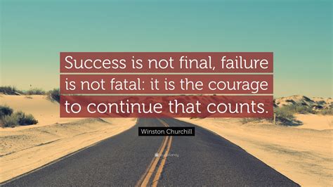Success is not final - Success is never final and failure never fatal. It’s courage that counts. Success is not final; failure is not fatal. It is the courage to continue that counts. I have …